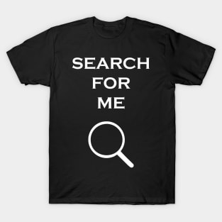 SEARCH FOR ME T-Shirt